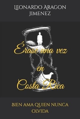 rase una vez en Costa Rica: Bien ama quien nunca olvida by Leonardo Aragon J. (S