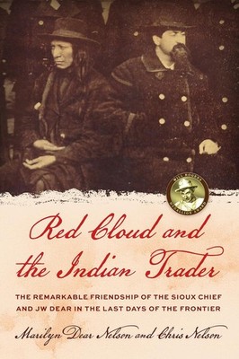 Red Cloud and the Indian Trader: The Remarkable Friendship of the Sioux Chief an