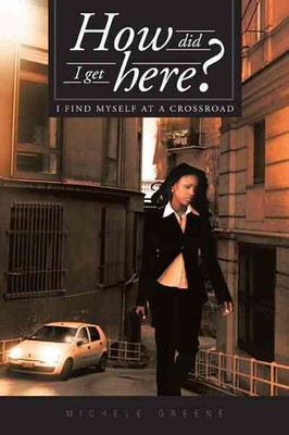 How Did I Get Here? : I Find Myself at a Crossroad, Paperback by Greene, Mich...