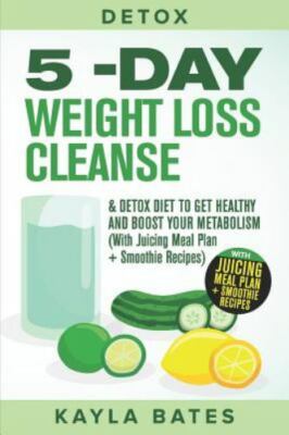 Detox: 5-Day Weight Loss Cleanse & Detox Diet to Get Healthy And Boost Your...