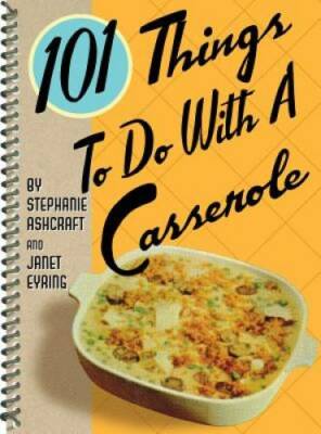 101 Things to Do with a Casserole - Spiral-bound By Ashcraft, Stephanie - GOOD