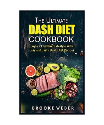 The Ultimate Dash Diet Cookbook: Enjoy a Healthier Lifestyle With Easy and Tasty