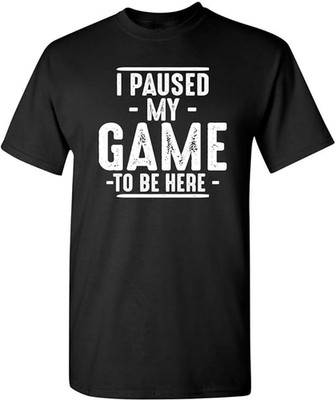I Paused My Game to Be Here Gamer Gaming Sarcastic T-Shirt Unisex Size S-4XL