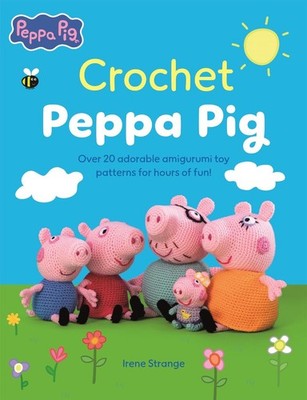 Crochet Peppa Pig: Over 20 Adorable Amigurumi Toy Patterns for Hours of Fun! by 