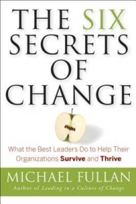 The Six Secrets of Change: What the Best Leaders Do to Help Their Organiz - GOOD