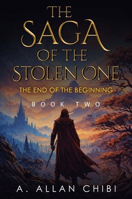 The Saga of the Stolen One: Book Two - The End of the Beginning by A. Allan Chib