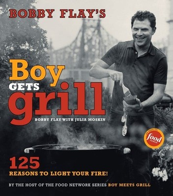 Bobby Flay's Boy Gets Grill: Bobby Flay's Boy Gets Grill - hardcover Flay, B...