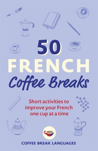 50 French Coffee Breaks : Short Activities to Improve Your French One Cup at ...