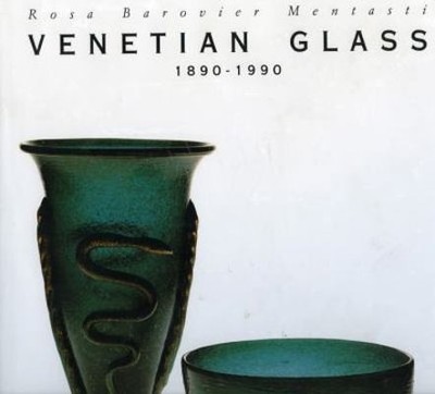 Venetian Glass 1890-1990 by Rosa Barovier Mentasti