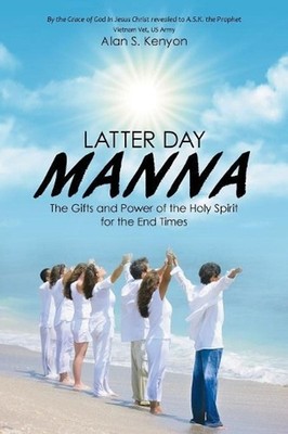Latter Day Manna: The Gifts and Power of the Holy Spirit for the End Times by Al