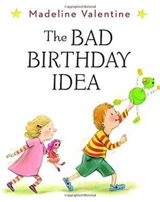 The Bad Birthday Idea Hardcover Madeline Valentine