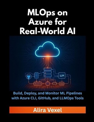 MLOps on Azure for Real-World AI: Build, Deploy, and Monitor ML Pipelines with A