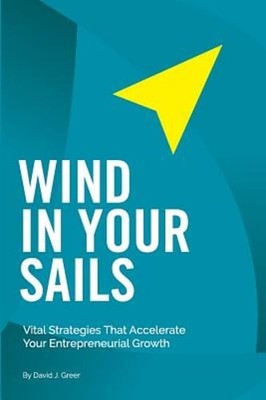 Wind In Your Sails: Vital Strategies That Accelerate Your Entrepreneurial Growth