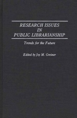 Research Issues in Public Librarianship: Trends for the Future by Joy M. Greiner