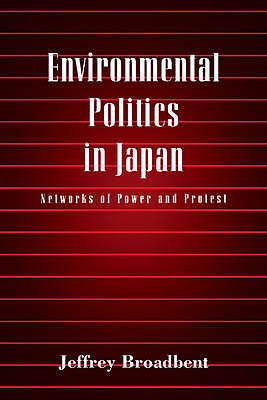 Environmental Politics in Japan Networks of Power and Protest Broadbent