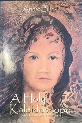 A Holy Kaleidoscope  A Novel Based On a True Story (Paperback, 2023) Annie Blest