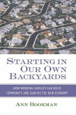 Starting in Our Own Backyards : How Working Families Can Build Community and ...