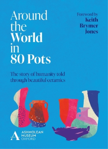 Ashmolean Museum Around the World in 80 Pots (Copertina rigida)