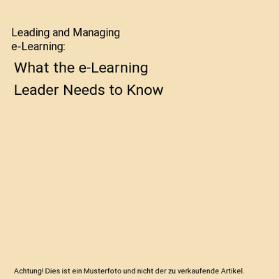 Leading and Managing e-Learning: What the e-Learning Leader Needs to Know