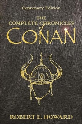 The Complete Chronicles of Conan: Centenary Edit... by Robert E. Howard Hardback