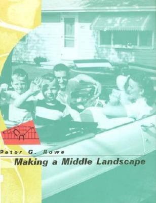 Making a Middle Landscape - Rowe, Peter G.