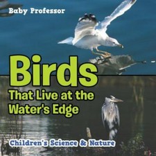 Birds That Live at the Water's Edge Children's Science & Nature by Professor,...