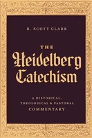 The Heidelberg Catechism | A Historical, Theological, And Pastoral Commentary