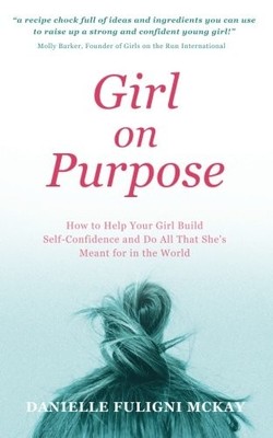 GIRL ON PURPOSE: HOW TO HELP YOUR GIRL BUILD By Danielle Fuligni Mckay EXCELLENT