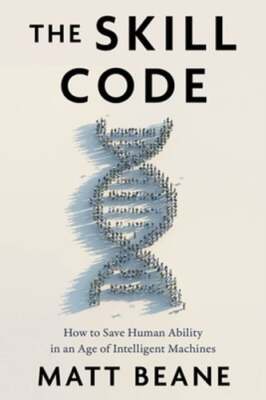 The Skill Code: How to Save Human Ability in an Age of Intelligent Machines: New