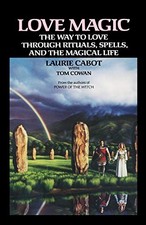 LOVE MAGIC: THE WAY TO LOVE THROUGH RITUALS, SPELLS, AND