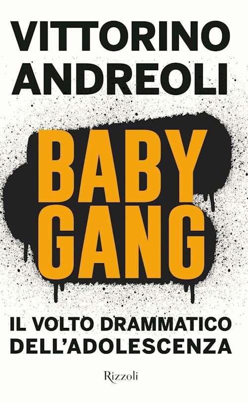 BABY GANG. IL VOLTO DRAMMATICO DELL'ADOLESCENZA  - ANDREOLI VITTORINO - Rizzoli