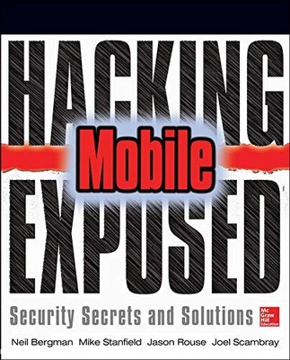 HACKING EXPOSED MOBILE: SECURITY SECRETS & SOLUTIONS By Neil Bergman & Mike