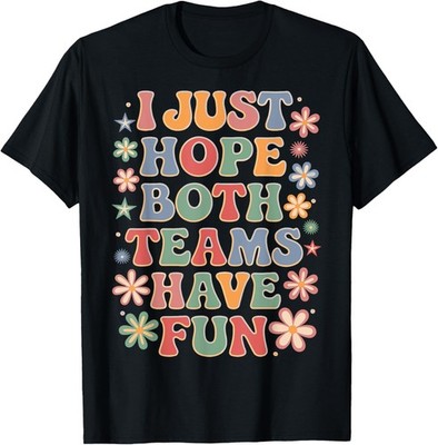 I Just Hope Both Teams Have Fun Sport Funny Saying T-Shirt