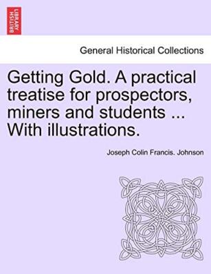 Johnson - Getting Gold. A practical treatise for prospectors miners a - X555z