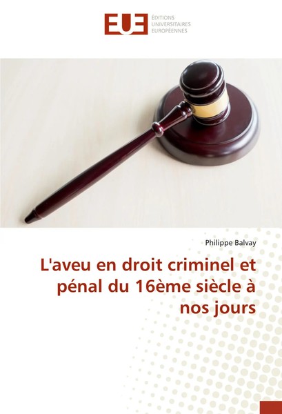 Philippe Balvay | L'aveu En Droit Criminel Et PéNal Du 16èMe SièCle à Nos Jours-image