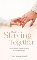 The Art Of Staying Together - Lessons On Love, Respect, And Peace In Modern...