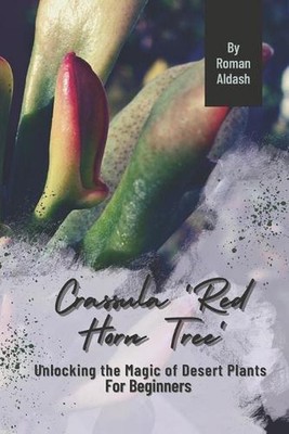 Crassula 'Red Horn Tree': Unlocking the Magic of Desert Plants, For Beginners by