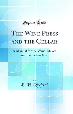The Wine Press and the Cellar: A Manual for the Wine-Maker and the Cellar-Man