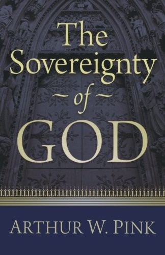 The Sovereignty of God By Arthur W. Pink. 9780801070884