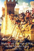 Sir Charles Oman's History Of The Art Of War In The Middle Ages Volume 2 Oman