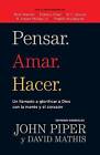 Pensar. Amar. Hacer.: Un Llamado A Glorificar A Dios Con la Mente y el Corazon by Dr John Piper (Paperback / softback, 2014)