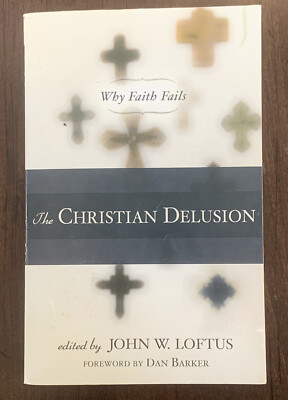 The Christian Delusion : Why Faith Fails by John W. Loftus (2010, Trade...