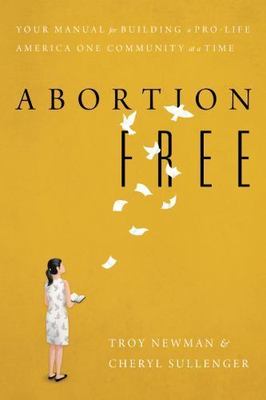 Abortion Free: Your Manual for Building a Pro-Life America One Community at a ..