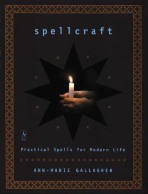 Spellcraft: Practical Spells for Modern Life by Ann-Marie Gallagher