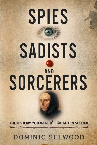 Spione, Sadisten und Zauberer: Die Geschichte, die Sie nicht waren... - Selwood, Dominic