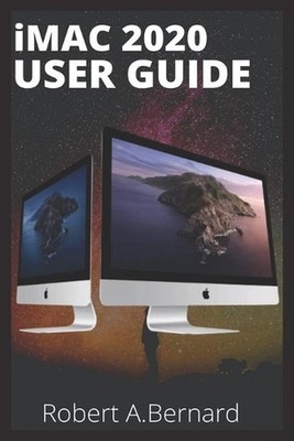 iMAC 2020 USER GUIDE: Step By Step Guide To Unlock Some Tricks On Your iMac Comp