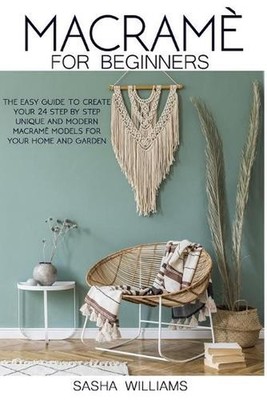 Macram for Beginners: The easy step-by-step guide to create 24 unique and modern