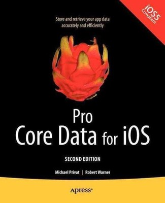 Pro Core Data for iOS : Data Access and Persistence Engine for Iphone, Ipad, ...