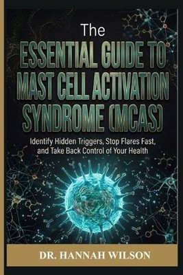 The Essential Guide to Mast Cell Activation Syndrome (MCAS): Identify Hidden Tri