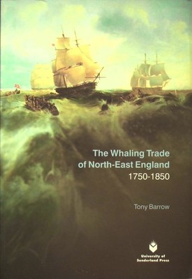 Whaling Trade North-East England 1750-1850 Tony Barrow Sunderland Press 2001
